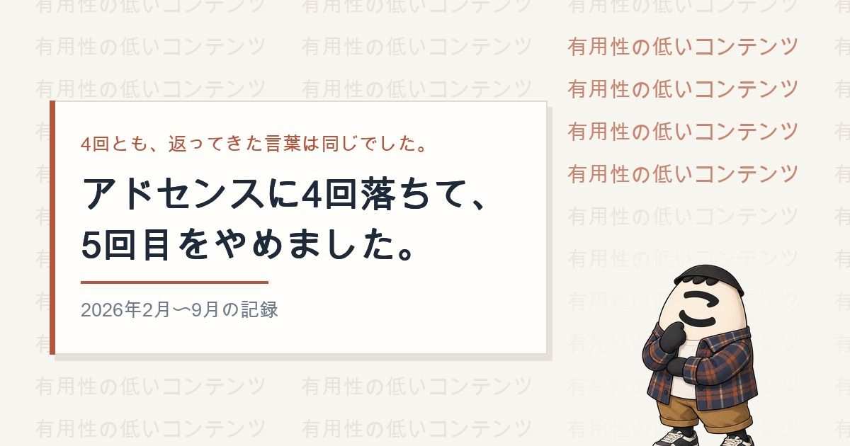 アドセンスに4回落ちて5回目をやめた記録のアイキャッチ。背景に「有用性の低いコンテンツ」の文言が反復し、4行だけ色が変わっている